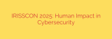 IRISSCON 2025: Human Impact in Cybersecurity