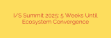 I/S Summit 2025: 5 Weeks Until Ecosystem Convergence