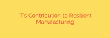 IT’s Contribution to Resilient Manufacturing