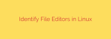 Identify File Editors in Linux