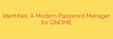 Identities: A Modern Password Manager for GNOME