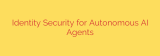 Identity Security for Autonomous AI Agents