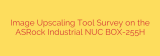Image Upscaling Tool Survey on the ASRock Industrial NUC BOX-255H