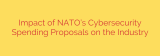 Impact of NATO’s Cybersecurity Spending Proposals on the Industry