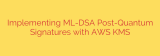 Implementing ML-DSA Post-Quantum Signatures with AWS KMS