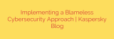 Implementing a Blameless Cybersecurity Approach | Kaspersky Blog