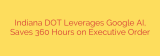 Indiana DOT Leverages Google AI, Saves 360 Hours on Executive Order
