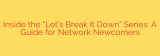 Inside the “Let’s Break It Down” Series: A Guide for Network Newcomers