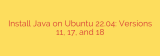 Install Java on Ubuntu 22.04: Versions 11, 17, and 18