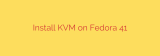 Install KVM on Fedora 41