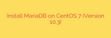 Install MariaDB on CentOS 7 (Version 10.3)