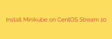 Install Minikube on CentOS Stream 10