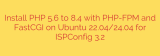 Install PHP 5.6 to 8.4 with PHP-FPM and FastCGI on Ubuntu 22.04/24.04 for ISPConfig 3.2