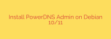 Install PowerDNS Admin on Debian 10/11