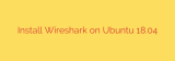 Install Wireshark on Ubuntu 18.04