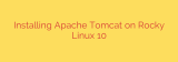 Installing Apache Tomcat on Rocky Linux 10