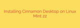 Installing Cinnamon Desktop on Linux Mint 22