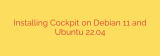 Installing Cockpit on Debian 11 and Ubuntu 22.04