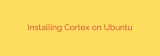 Installing Cortex on Ubuntu