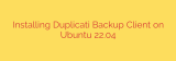 Installing Duplicati Backup Client on Ubuntu 22.04