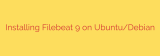 Installing Filebeat 9 on Ubuntu/Debian
