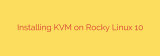 Installing KVM on Rocky Linux 10