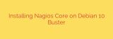Installing Nagios Core on Debian 10 Buster