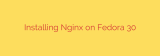 Installing Nginx on Fedora 30