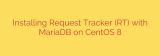 Installing Request Tracker (RT) with MariaDB on CentOS 8