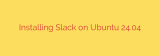 Installing Slack on Ubuntu 24.04