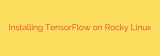 Installing TensorFlow on Rocky Linux