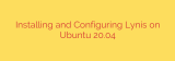 Installing and Configuring Lynis on Ubuntu 20.04