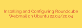 Installing and Configuring Roundcube Webmail on Ubuntu 22.04/20.04