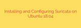 Installing and Configuring Suricata on Ubuntu 18.04
