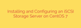 Installing and Configuring an iSCSI Storage Server on CentOS 7