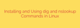 Installing and Using dig and nslookup Commands in Linux