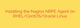 Installing the Nagios NRPE Agent on RHEL/CentOS/Oracle Linux