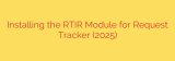 Installing the RTIR Module for Request Tracker (2025)
