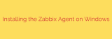 Installing the Zabbix Agent on Windows