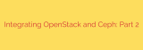 Integrating OpenStack and Ceph: Part 2