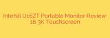 Intehill U16ZT Portable Monitor Review: 16″ 3K Touchscreen