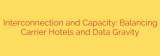 Interconnection and Capacity: Balancing Carrier Hotels and Data Gravity