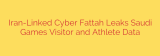 Iran-Linked Cyber Fattah Leaks Saudi Games Visitor and Athlete Data