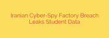 Iranian Cyber-Spy Factory Breach Leaks Student Data