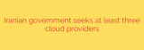 Iranian government seeks at least three cloud providers