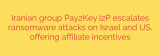 Iranian group Pay2Key.I2P escalates ransomware attacks on Israel and US, offering affiliate incentives