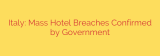 Italy: Mass Hotel Breaches Confirmed by Government