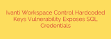 Ivanti Workspace Control Hardcoded Keys Vulnerability Exposes SQL Credentials