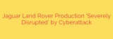 Jaguar Land Rover Production ‘Severely Disrupted’ by Cyberattack