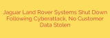 Jaguar Land Rover Systems Shut Down Following Cyberattack, No Customer Data Stolen